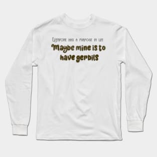 Gerbils are my purpose Long Sleeve T-Shirt